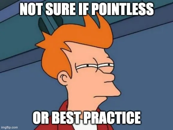 A meme with a character from the animated series Futurama named Fry. His face shows that he is doubting and the text "not sure if pointless or best practice" is displayed around him